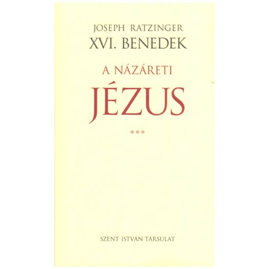 Joseph Ratzinger XVI. Benedek - A názáreti Jézus III.