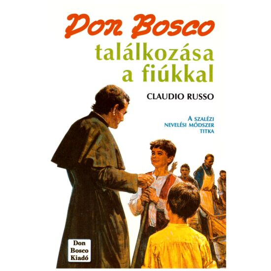 Claudio Russo - Don Bosco találkozása a fiúkkal – A szalézi nevelési módszer titka