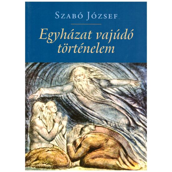 Szabó József - Egyházat vajúdó történelem