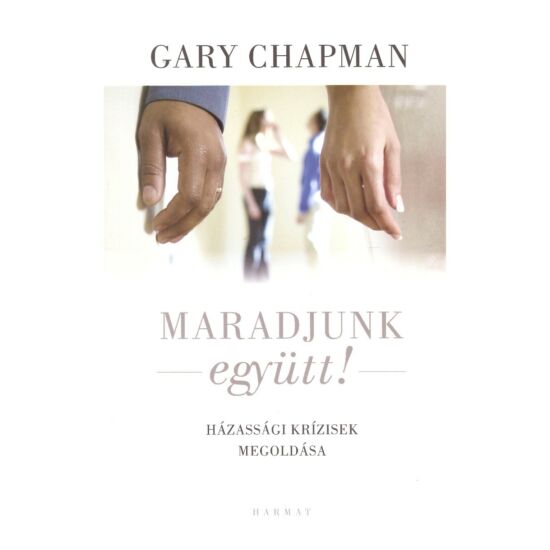 Gary Chapman - Maradjunk együtt – Házassági krízisek megoldása