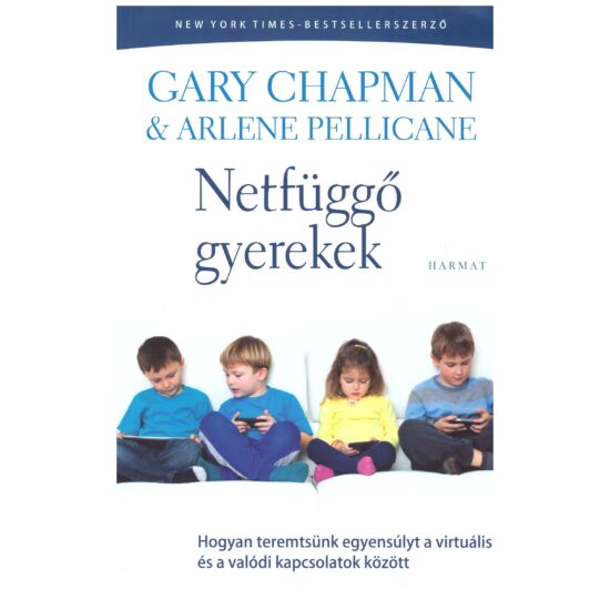 Gary Chapman – Arlene Pellicane - Netfüggő gyerekek