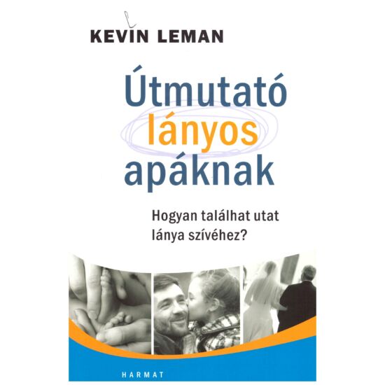Kevin Leman - Útmutató lányos apáknak – hogyan találhat utat lánya szívéhez?