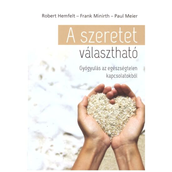 Robert Hemfelt-Frank Minirth-Paul Meier - A szeretet választható - Gyógyulás az egészségtelen kapcsolatokból