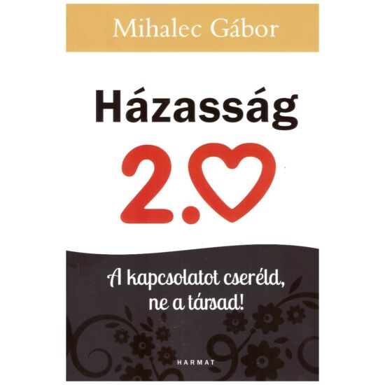 Mihalec Gábor - Házasság 2.0 - A kapcsolatot cseréld, ne a társad!