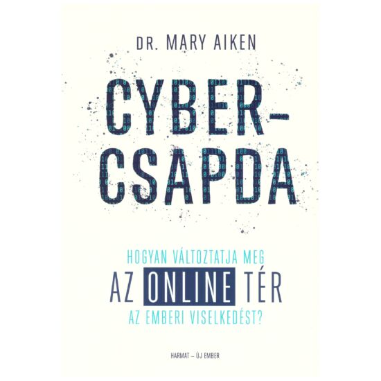 Dr. Mary Aiken - Cyber-csapda  Hogyan változtatja meg az online tér az emberi viselkedést?