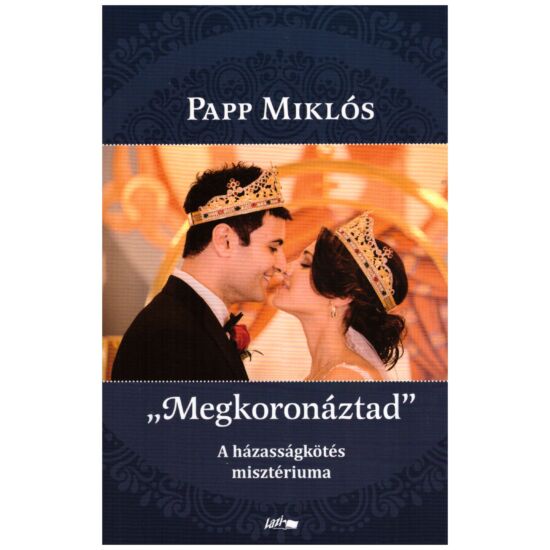 Papp Miklós - "Megkoronáztad" - A házasságkötés misztériuma