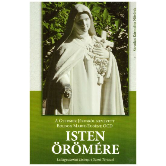 Boldog Marie-Eugene OCD - Isten örömére - Lelkigyakorlat Lisieux-i Szent Terézzel