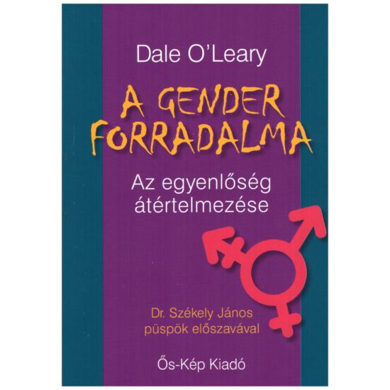 Dale O'Leary - A gender forradalma - Az egyenlőség átértelmezése