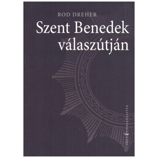 Rod Dreher - Szent Benedek válaszútján